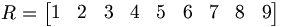 R = \begin{bmatrix} 1 & 2 & 3 & 4 & 5 & 6 & 7 & 8 & 9 \end{bmatrix}