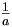 \begin{matrix} \frac{1}{a} \end{matrix}