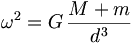 \omega^2 = G \, \frac{M + m}{d^3}