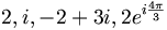 2, i, -2+3i, 2e^{i\frac{4\pi}{3}}\,\!