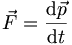 \vec{F} = {\mathrm{d}\vec{p} \over \mathrm{d}t}