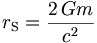 r_{\rm S} = {2\,Gm \over c^2}