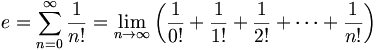 e = \sum_{n=0}^\infty {1 \over n!} = \lim_{n \to \infty}\left(\frac{1}{0!} + \frac{1}{1!} + \frac{1}{2!} + \cdots + \frac{1}{n!}\right)