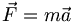 \vec{F} = m\vec{a}