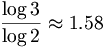 \frac{\log 3}{\log 2}\approx 1.58\,\!