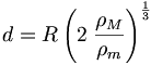 d = R\left( 2\;\frac {\rho_M} {\rho_m} \right)^{\frac{1}{3}}