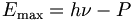 E_{\mathrm{max}}  = h\nu - P\,