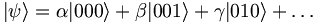 |\psi \rangle = \alpha|000\rangle + \beta|001\rangle + \gamma|010\rangle + \ldots