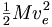 \begin{matrix} \frac{1}{2} \end{matrix} Mv_e^2