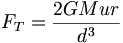 F_T = \frac{2GMur}{d^3}