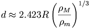 d \approx  2.423R\left( \frac {\rho_M} {\rho_m} \right)^{1/3}