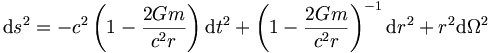 \mathrm{d}s^2 = - c^2 \left( 1 - {2Gm \over c^2 r} \right) \mathrm{d}t^2 + \left( 1 - {2Gm \over c^2 r} \right)^{-1} \mathrm{d}r^2 + r^2 \mathrm{d}\Omega^2