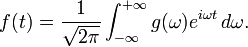 f(t) = {1 \over \sqrt{2 \pi}} \int_{- \infty}^{+ \infty}{g( \omega )e^{ i \omega t } \,d\omega }. 