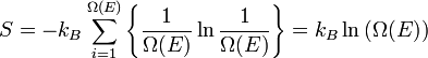 
S=-k_B\sum_{i=1}^{\Omega (E)} \left \{ {1\over{\Omega (E)}} \ln{1\over{\Omega (E)}}  \right \} =k_B\ln \left(\Omega (E) \right)
