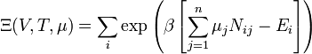 \Xi(V,T,\mu) = \sum_i \exp\left(\beta \left[\sum_{j=1}^n \mu_j N_{ij}-E_i\right ]\right)