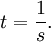 t = \frac{1}{s} . \,\!