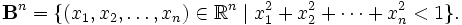 \mathbf{B}^n = \{ (x_1, x_2, \dots, x_n)\in\mathbb{R}^n \mid x_1^2 + x_2^2 + \cdots + x_n^2 < 1 \}.