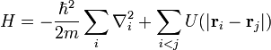 H = - \frac{\hbar^2}{2m} \sum_i \nabla_i^2 + \sum_{i < j} U(|\mathbf{r}_i - \mathbf{r}_j|) 