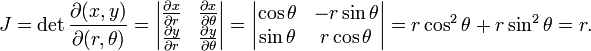 J = \det\frac{\partial(x,y)}{\partial(r,\theta)}
=\begin{vmatrix}
  \frac{\partial x}{\partial r}  & \frac{\partial x}{\partial \theta} \\
  \frac{\partial y}{\partial r}  & \frac{\partial y}{\partial \theta}
\end{vmatrix}
=\begin{vmatrix}
  \cos\theta & -r\sin\theta \\
  \sin\theta &  r\cos\theta
\end{vmatrix}
=r\cos^2\theta + r\sin^2\theta = r.