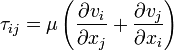 \tau_{ij}=\mu\left(\frac{\partial v_i}{\partial x_j}+\frac{\partial v_j}{\partial x_i} \right)