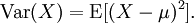 \operatorname{Var}(X) = \operatorname{E}[ ( X - \mu ) ^ 2 ].\,