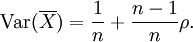 \operatorname{Var}(\overline{X}) = \frac {1} {n} + \frac {n-1} {n} \rho.