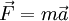 \vec{F} = m \vec{a}