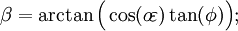 \beta=\arctan\Big(\cos(o\!\varepsilon)\tan(\phi)\Big);\,\!