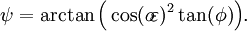 \psi=\arctan\Big(\cos(o\!\varepsilon)^2\tan(\phi)\Big).\;\!