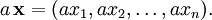 a\,\mathbf{x} = (a x_1, a x_2, \ldots, a x_n).