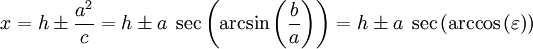 x = h \pm \frac{a^2}{c} = h \pm a \; \sec \left(\arcsin\left(\frac{b}{a}\right)\right) = h \pm a \; \sec \left(\arccos \left(\varepsilon \right)\right)