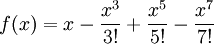 f(x) = x - \frac{x^3}{3!} + \frac{x^5}{5!} - \frac{x^7}{7!}