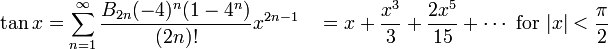 \tan x = \sum^{\infin}_{n=1} \frac{B_{2n} (-4)^n (1-4^n)}{(2n)!} x^{2n-1}\quad =  x + \frac{x^3}{3} + \frac{2 x^5}{15} + \cdots\mbox{ for } |x| < \frac{\pi}{2}\!