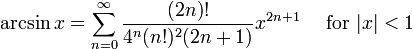 \arcsin x = \sum^{\infin}_{n=0} \frac{(2n)!}{4^n (n!)^2 (2n+1)} x^{2n+1}\quad\mbox{ for } |x| < 1\!