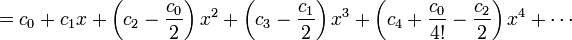 =c_0 + c_1x + \left(c_2 - {c_0 \over 2}\right)x^2 + \left(c_3 - {c_1 \over 2}\right)x^3+\left(c_4+{c_0 \over 4!}-{c_2\over 2}\right)x^4 + \cdots\!