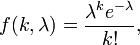 f(k, \lambda)=\frac{\lambda^k e^{-\lambda}}{k!},\,\!