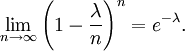 \lim_{n\to\infty}\left(1-{\lambda \over n}\right)^n=e^{-\lambda}.