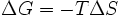  \Delta G = -T \Delta S \,