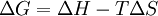  \Delta G = \Delta H - T \Delta S \,