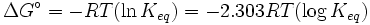 \Delta G^\circ = -RT(\ln K_{eq}) = -2.303RT(\log K_{eq})