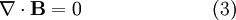 \nabla \cdot \mathbf{B} = 0 \qquad \qquad \qquad \ \ (3)