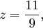 z = \frac{11}{9}, 