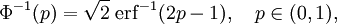 
\Phi^{-1}(p)
= \sqrt2
\;\operatorname{erf}^{-1} (2p - 1),
\quad p\in(0,1),
