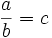 \frac ab = c