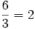 \frac 63 = 2