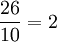 \frac{26}{10} = 2