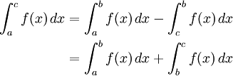 \begin{align}
 \int_a^c f(x) \, dx &{}= \int_a^b f(x) \, dx - \int_c^b f(x) \, dx \\
 &{} = \int_a^b f(x) \, dx + \int_b^c f(x) \, dx
\end{align}