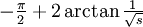 -\tfrac{\pi}{2} + 2\arctan\tfrac{1}{\sqrt{s}}