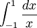  \int_{-1}^{1} \frac{dx}{x} \,\!