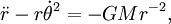 \ddot r - r\dot\theta^2 = -GMr^{-2},